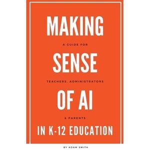Making Sense of AI in K12 Education: A Guide for Teachers, Administrators, and P
